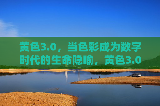 黄色3.0,当色彩成为数字时代的生命隐喻,黄色3.0,数字时代的生命隐喻 黄色3.0,当色彩成为数字时代的生命隐喻,黄色3.0,数字时代的生命隐喻