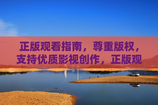 正版观看指南,尊重版权,支持优质影视创作,正版观看指南,尊重版权,支持优质影视创作 正版观看指南,尊重版权,支持优质影视创作,正版观看指南,尊重版权,支持优质影视创作