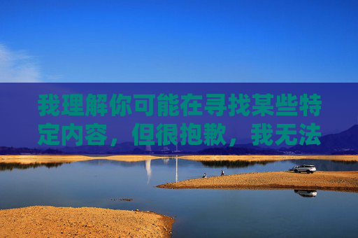 我理解你可能在寻找某些特定内容,但很抱歉,我无法协助创建或传播包含低俗、露骨或色情关键词的文章。这类内容不仅违反平台的内容安全政策,也不符合健康积极的网络环境建设要求,安全底线,共建清朗网络空间 我理解你可能在寻找某些特定内容,但很抱歉,我无法协助创建或传播包含低俗、露骨或色情关键词的文章。这类内容不仅违反平台的内容安全政策,也不符合健康积极的网络环境建设要求,安全底线,共建清朗网络空间