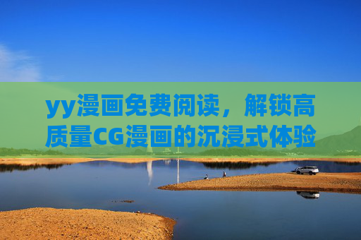 yy漫画免费阅读,解锁高质量CG漫画的沉浸式体验,yy漫画免费阅读,沉浸式解锁高质量CG体验 yy漫画免费阅读,解锁高质量CG漫画的沉浸式体验,yy漫画免费阅读,沉浸式解锁高质量CG体验