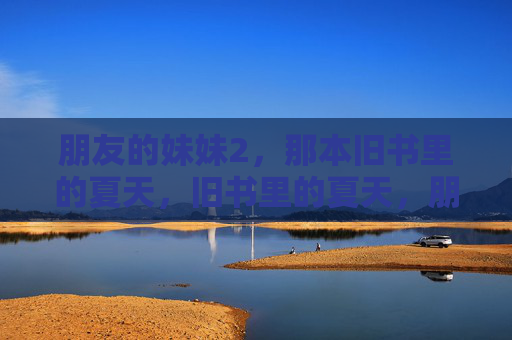 朋友的妹妹2,那本旧书里的夏天,旧书里的夏天,朋友的妹妹 朋友的妹妹2,那本旧书里的夏天,旧书里的夏天,朋友的妹妹
