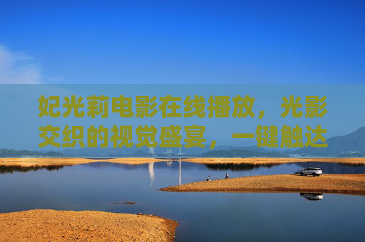 妃光莉电影在线播放,光影交织的视觉盛宴,一键触达的观影体验,妃光莉电影在线,光影交织盛宴,一键触达体验 妃光莉电影在线播放,光影交织的视觉盛宴,一键触达的观影体验,妃光莉电影在线,光影交织盛宴,一键触达体验