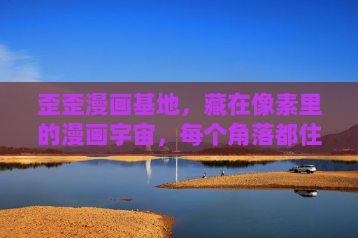 歪歪漫画基地,藏在像素里的漫画宇宙,每个角落都住着热爱,歪歪漫画基地,像素宇宙的热爱栖息地 歪歪漫画基地,藏在像素里的漫画宇宙,每个角落都住着热爱,歪歪漫画基地,像素宇宙的热爱栖息地
