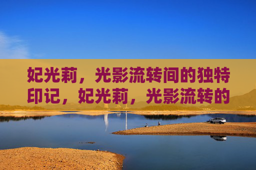 妃光莉,光影流转间的独特印记,妃光莉,光影流转的独特印记 妃光莉,光影流转间的独特印记,妃光莉,光影流转的独特印记