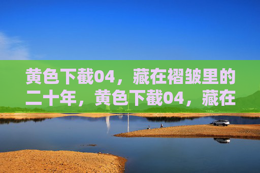 黄色下截04，藏在褶皱里的二十年，黄色下截04，藏在褶皱里的二十年
