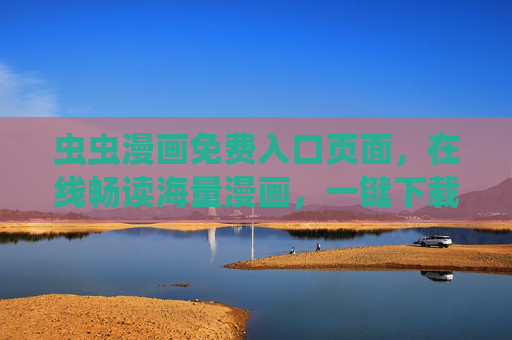 虫虫漫画免费入口页面,在线畅读海量漫画,一键下载离线收藏,虫虫漫画免费入口,畅读海量漫画,一键下载离线收藏 虫虫漫画免费入口页面,在线畅读海量漫画,一键下载离线收藏,虫虫漫画免费入口,畅读海量漫画,一键下载离线收藏