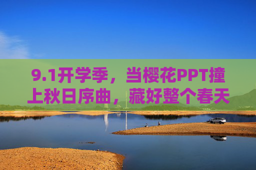 9.1开学季，当樱花PPT撞上秋日序曲，藏好整个春天的期待，开学季，樱花PPT撞秋日序曲，藏春待启