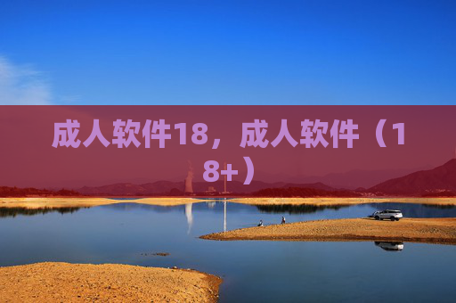 成人软件18,成人软件(18+) 成人软件18,成人软件(18+)