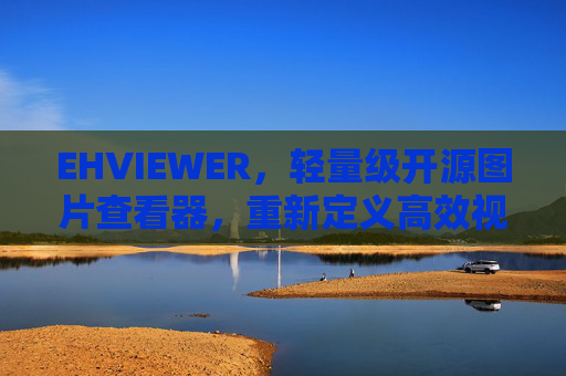 EHVIEWER,轻量级开源图片查看器,重新定义高效视觉体验,EHVIEWER,轻量级开源图片查看器,重新定义高效视觉体验 EHVIEWER,轻量级开源图片查看器,重新定义高效视觉体验,EHVIEWER,轻量级开源图片查看器,重新定义高效视觉体验
