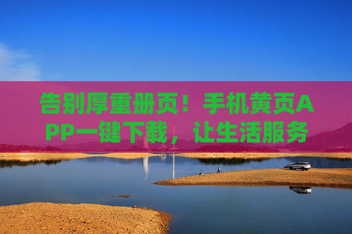 告别厚重册页！手机黄页APP一键下载，让生活服务码上搞定，告别厚重册页！手机黄页APP码上搞定生活服务