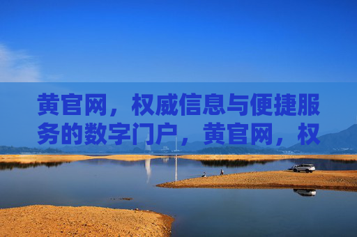 黄官网，权威信息与便捷服务的数字门户，黄官网，权威信息与便捷服务的数字门户