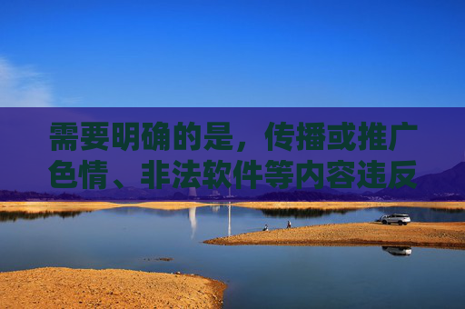 需要明确的是,传播或推广色情、非法软件等内容违反中国法律法规和社会主义核心价值观,属于违法行为。我们应当坚决抵制此类不良信息,共同维护健康、清朗的网络环境,抵制违法信息,共建清朗网络 需要明确的是,传播或推广色情、非法软件等内容违反中国法律法规和社会主义核心价值观,属于违法行为。我们应当坚决抵制此类不良信息,共同维护健康、清朗的网络环境,抵制违法信息,共建清朗网络