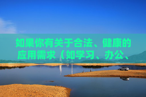 如果你有关于合法、健康的应用需求（如学习、办公、娱乐等正规软件），欢迎提供具体关键词，我将为你推荐正规渠道获取，确保信息安全和内容合规。请务必树立正确的网络使用观念，远离不良信息，保护自身权益，合法健康应用正规渠道获取，树立正确网络使用观念