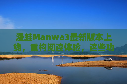 漫蛙Manwa3最新版本上线,重构阅读体验,这些功能让漫画爱好者一秒入坑,漫蛙Manwa3新版本上线,重构阅读体验 漫画爱好者秒入坑 漫蛙Manwa3最新版本上线,重构阅读体验,这些功能让漫画爱好者一秒入坑,漫蛙Manwa3新版本上线,重构阅读体验 漫画爱好者秒入坑