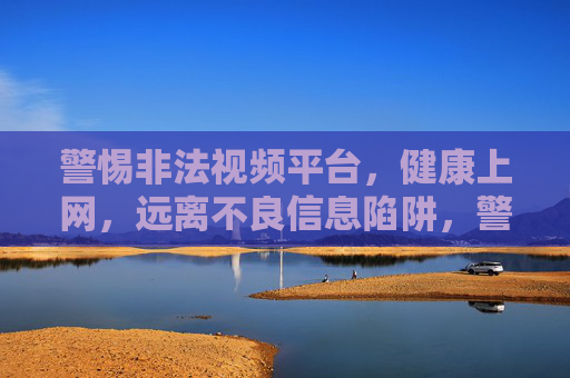 警惕非法视频平台,健康上网,远离不良信息陷阱,警惕非法视频平台,健康上网远离不良陷阱 警惕非法视频平台,健康上网,远离不良信息陷阱,警惕非法视频平台,健康上网远离不良陷阱