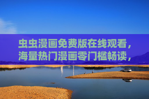 虫虫漫画免费版在线观看,海量热门漫画零门槛畅读,追更党必备!虫虫漫画免费版,海量热门零门槛畅读,追更党必备 虫虫漫画免费版在线观看,海量热门漫画零门槛畅读,追更党必备!虫虫漫画免费版,海量热门零门槛畅读,追更党必备