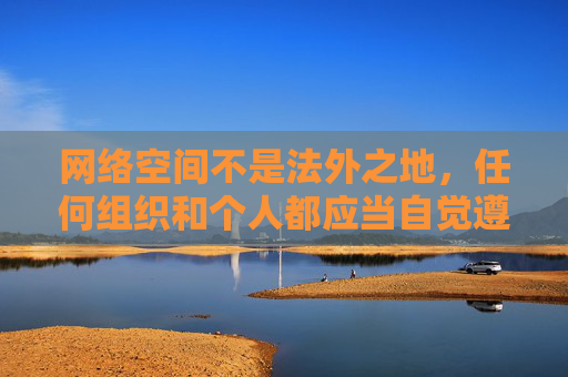 网络空间不是法外之地,任何组织和个人都应当自觉遵守法律法规,坚决抵制淫秽色情等不良信息。我们应树立正确的网络观,选择健康、积极、向上的文化内容,远离不良信息侵害,共同营造清朗、文明、安全的网络环境,网络空间需守法,清朗环境共营造 网络空间不是法外之地,任何组织和个人都应当自觉遵守法律法规,坚决抵制淫秽色情等不良信息。我们应树立正确的网络观,选择健康、积极、向上的文化内容,远离不良信息侵害,共同营造清朗、文明、安全的网络环境,网络空间需守法,清朗环境共营造