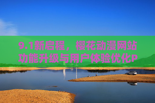 9.1新启程,樱花动漫网站功能升级与用户体验优化PPT解读,1新启程,樱花动漫网站功能升级与体验优化PPT解读 9.1新启程,樱花动漫网站功能升级与用户体验优化PPT解读,1新启程,樱花动漫网站功能升级与体验优化PPT解读