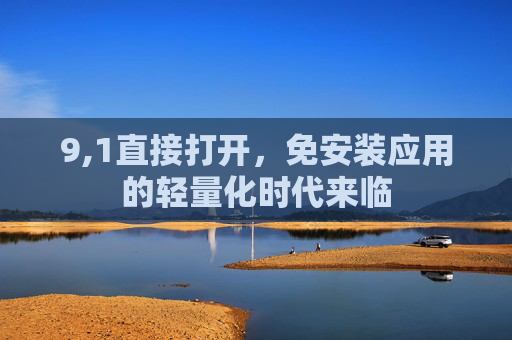 9,1直接打开，免安装应用的轻量化时代来临
