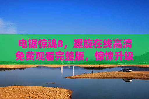 电锯惊魂8，螺旋在线高清免费观看完整版，惊悚升级，人性试炼场再临，电锯惊魂8，惊悚升级，人性试炼场再临