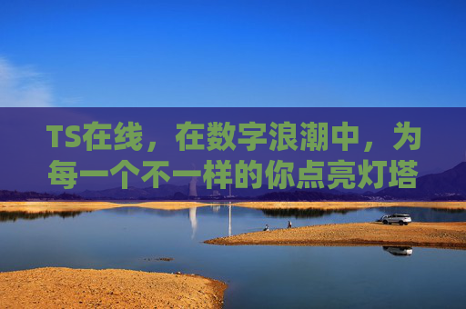 TS在线,在数字浪潮中,为每一个不一样的你点亮灯塔,TS在线,数字浪潮中为独特个体点亮灯塔 TS在线,在数字浪潮中,为每一个不一样的你点亮灯塔,TS在线,数字浪潮中为独特个体点亮灯塔