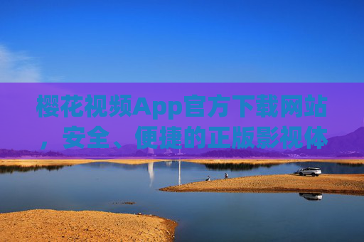 樱花视频App官方下载网站,安全、便捷的正版影视体验指南,樱花视频App官方下载,安全便捷的正版影视体验指南 樱花视频App官方下载网站,安全、便捷的正版影视体验指南,樱花视频App官方下载,安全便捷的正版影视体验指南