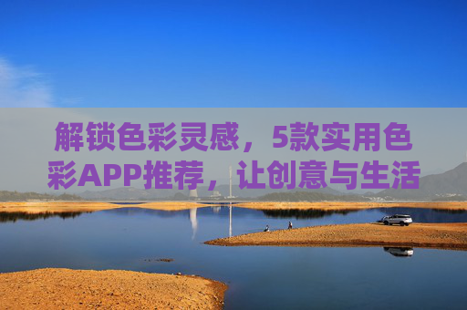解锁色彩灵感,5款实用色彩APP推荐,让创意与生活更鲜活,5款实用色彩APP,解锁灵感,让创意与生活鲜活 解锁色彩灵感,5款实用色彩APP推荐,让创意与生活更鲜活,5款实用色彩APP,解锁灵感,让创意与生活鲜活