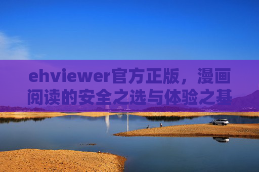 ehviewer官方正版,漫画阅读的安全之选与体验之基,ehviewer官方正版,漫画阅读的安全与体验基石 ehviewer官方正版,漫画阅读的安全之选与体验之基,ehviewer官方正版,漫画阅读的安全与体验基石