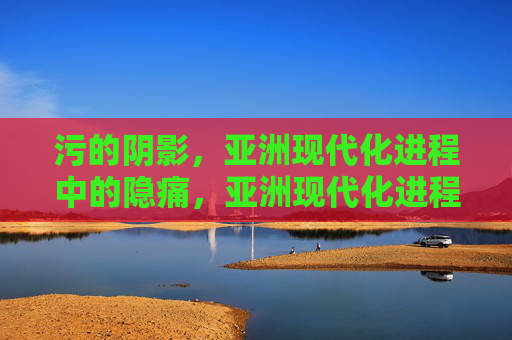 污的阴影，亚洲现代化进程中的隐痛，亚洲现代化进程中的隐痛