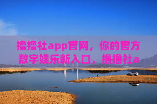 撸撸社app官网，你的官方数字娱乐新入口，撸撸社app官网，官方数字娱乐新入口