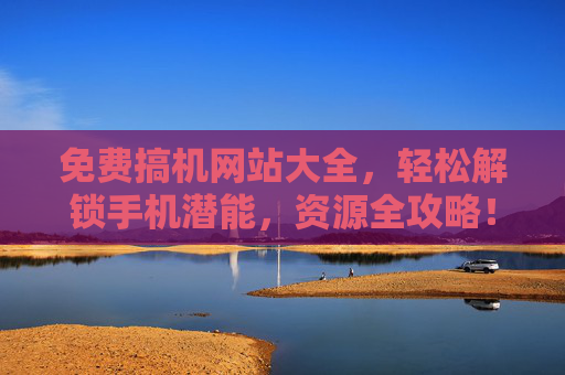 免费搞机网站大全,轻松解锁手机潜能,资源全攻略!免费搞机网站大全,解锁手机潜能全攻略 免费搞机网站大全,轻松解锁手机潜能,资源全攻略!免费搞机网站大全,解锁手机潜能全攻略