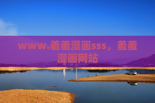 www.羞羞漫画sss,羞羞漫画网站 www.羞羞漫画sss,羞羞漫画网站