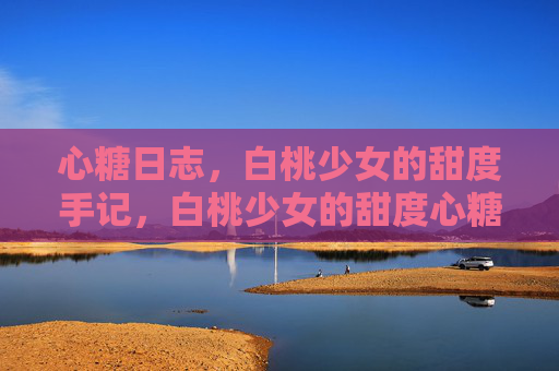 心糖日志，白桃少女的甜度手记，白桃少女的甜度心糖手记