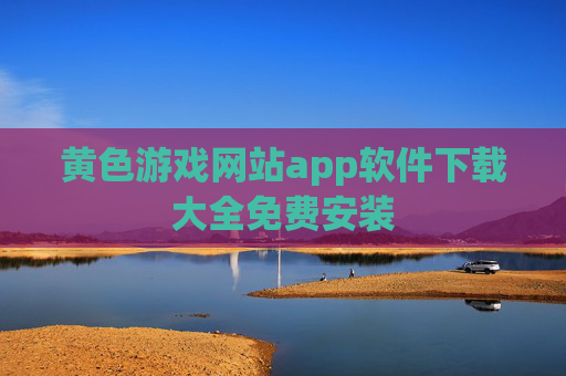 黄色游戏网站app软件下载大全免费安装
