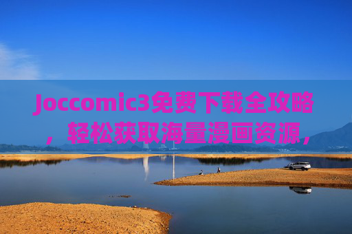 Joccomic3免费下载全攻略,轻松获取海量漫画资源,合法追漫不踩坑!Joccomic3免费下载全攻略,合法获取海量漫画资源,轻松追漫不踩坑 Joccomic3免费下载全攻略,轻松获取海量漫画资源,合法追漫不踩坑!Joccomic3免费下载全攻略,合法获取海量漫画资源,轻松追漫不踩坑