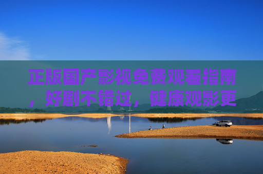 正版国产影视免费观看指南,好剧不错过,健康观影更安心,正版国产影视免费观看指南,好剧不错过,健康观影更安心 正版国产影视免费观看指南,好剧不错过,健康观影更安心,正版国产影视免费观看指南,好剧不错过,健康观影更安心