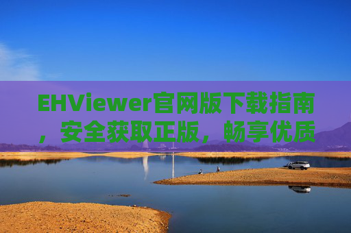 EHViewer官网版下载指南，安全获取正版，畅享优质漫画阅读体验，EHViewer官网版下载指南，安全正版，畅享优质漫画阅读