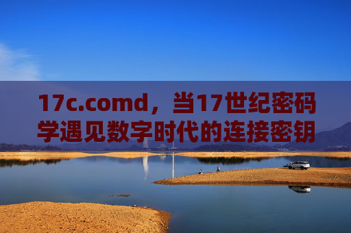 17c.comd，当17世纪密码学遇见数字时代的连接密钥，17世纪密码学遇见数字时代的连接密钥