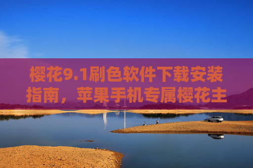 樱花9.1刷色软件下载安装指南，苹果手机专属樱花主题美化教程，苹果手机樱花9.1刷色软件下载安装与主题美化教程