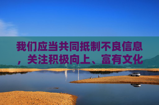 我们应当共同抵制不良信息,关注积极向上、富有文化内涵的内容,为自己和社会营造一个清朗的网络环境。如果你有其他关于健康影视文化、艺术创作等方面的问题,欢迎随时提出,我会尽力为你提供有益的信息,抵制不良信息,共建清朗网络文化 我们应当共同抵制不良信息,关注积极向上、富有文化内涵的内容,为自己和社会营造一个清朗的网络环境。如果你有其他关于健康影视文化、艺术创作等方面的问题,欢迎随时提出,我会尽力为你提供有益的信息,抵制不良信息,共建清朗网络文化