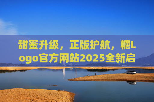 甜蜜升级,正版护航,糖Logo官方网站2025全新启幕,糖Logo官方网站2025全新启幕,甜蜜升级 正版护航 甜蜜升级,正版护航,糖Logo官方网站2025全新启幕,糖Logo官方网站2025全新启幕,甜蜜升级 正版护航