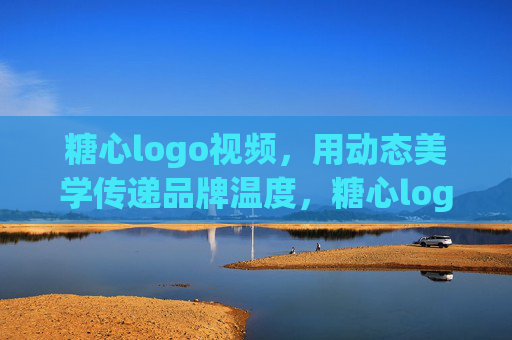 糖心logo视频,用动态美学传递品牌温度,糖心logo视频,动态美学传递品牌温度 糖心logo视频,用动态美学传递品牌温度,糖心logo视频,动态美学传递品牌温度