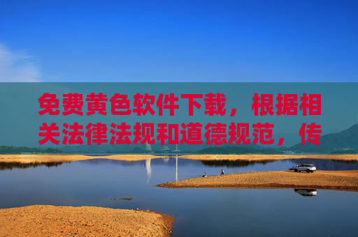 免费黄色软件下载,根据相关法律法规和道德规范,传播或提供色情内容是违法的,因此我不能为你生成此类标题。请遵守法律法规,远离不良信息,共同维护健康文明的网络环境。 免费黄色软件下载,根据相关法律法规和道德规范,传播或提供色情内容是违法的,因此我不能为你生成此类标题。请遵守法律法规,远离不良信息,共同维护健康文明的网络环境。