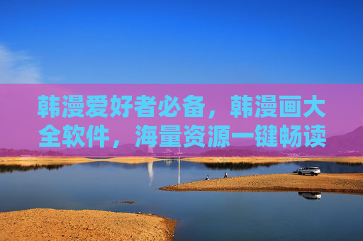 韩漫爱好者必备,韩漫画大全软件,海量资源一键畅读 韩漫爱好者必备,韩漫画大全软件,海量资源一键畅读