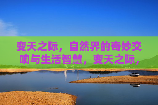 变天之际，自然界的奇妙交响与生活智慧，变天之际，自然的交响与生活智慧