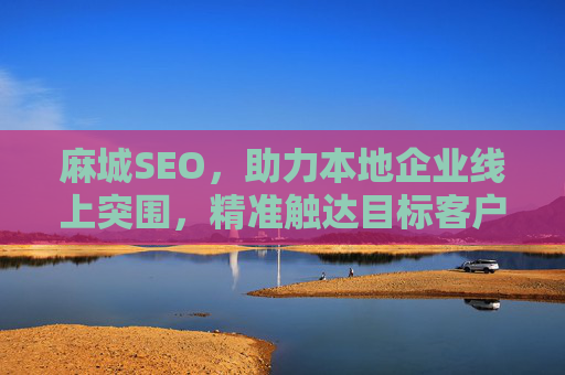 麻城SEO,助力本地企业线上突围,精准触达目标客户,麻城SEO助力本地企业线上突围,精准触达目标客户 麻城SEO,助力本地企业线上突围,精准触达目标客户,麻城SEO助力本地企业线上突围,精准触达目标客户