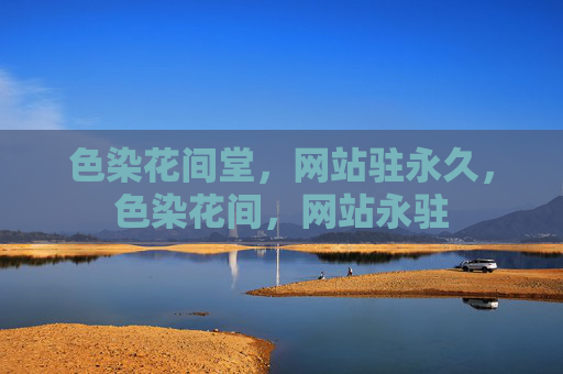 色染花间堂,网站驻永久,色染花间,网站永驻 色染花间堂,网站驻永久,色染花间,网站永驻