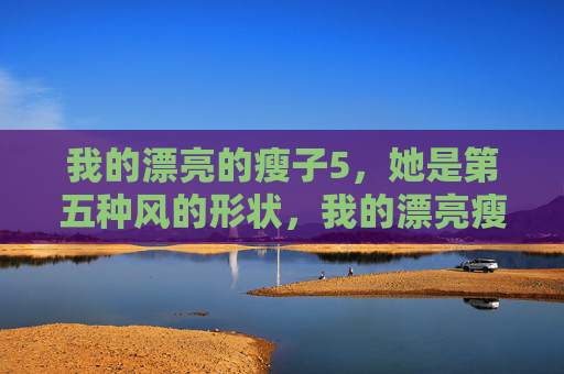我的漂亮的瘦子5，她是第五种风的形状，我的漂亮瘦子5，第五种风的形状