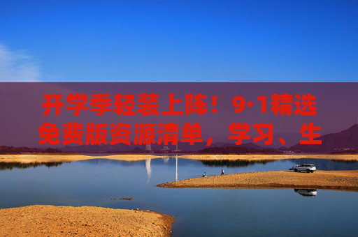 开学季轻装上阵!9·1精选免费版资源清单,学习、生活、能力提升全攻略,开学季轻装上阵!9·1精选免费资源清单,学习生活能力提升全攻略 开学季轻装上阵!9·1精选免费版资源清单,学习、生活、能力提升全攻略,开学季轻装上阵!9·1精选免费资源清单,学习生活能力提升全攻略
