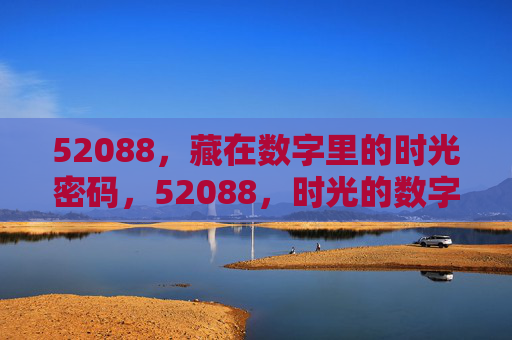 52088,藏在数字里的时光密码,52088,时光的数字密码 52088,藏在数字里的时光密码,52088,时光的数字密码